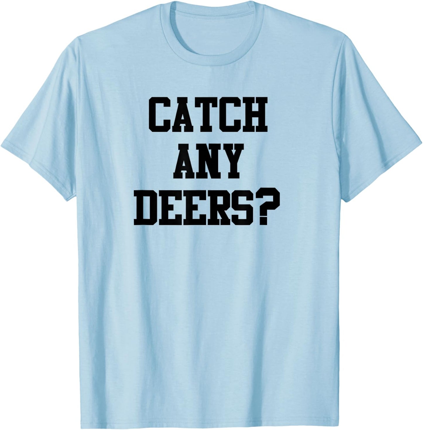 Catch Any Deers Hunting Shirt Funny Hunting Shirt Large Olive T-Shirt - T-Shirt | Light Blue