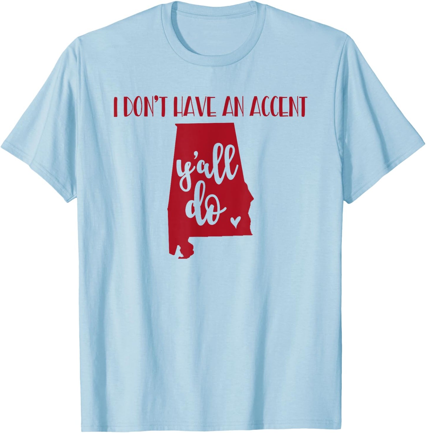 I Don't Have An Accent Y'all Do Alabama Funny T-Shirt - T-Shirt | Light Blue