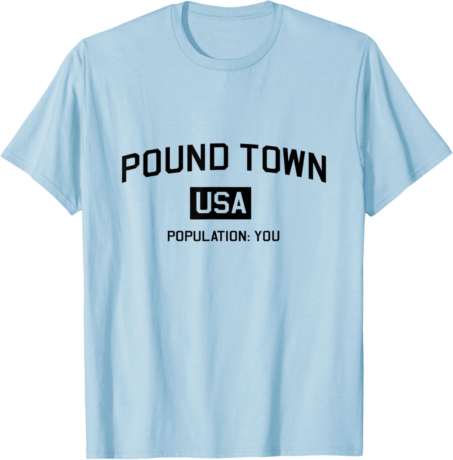 Pound Town USA Population You Funny Shirt T-Shirt - T-Shirt | Light Blue