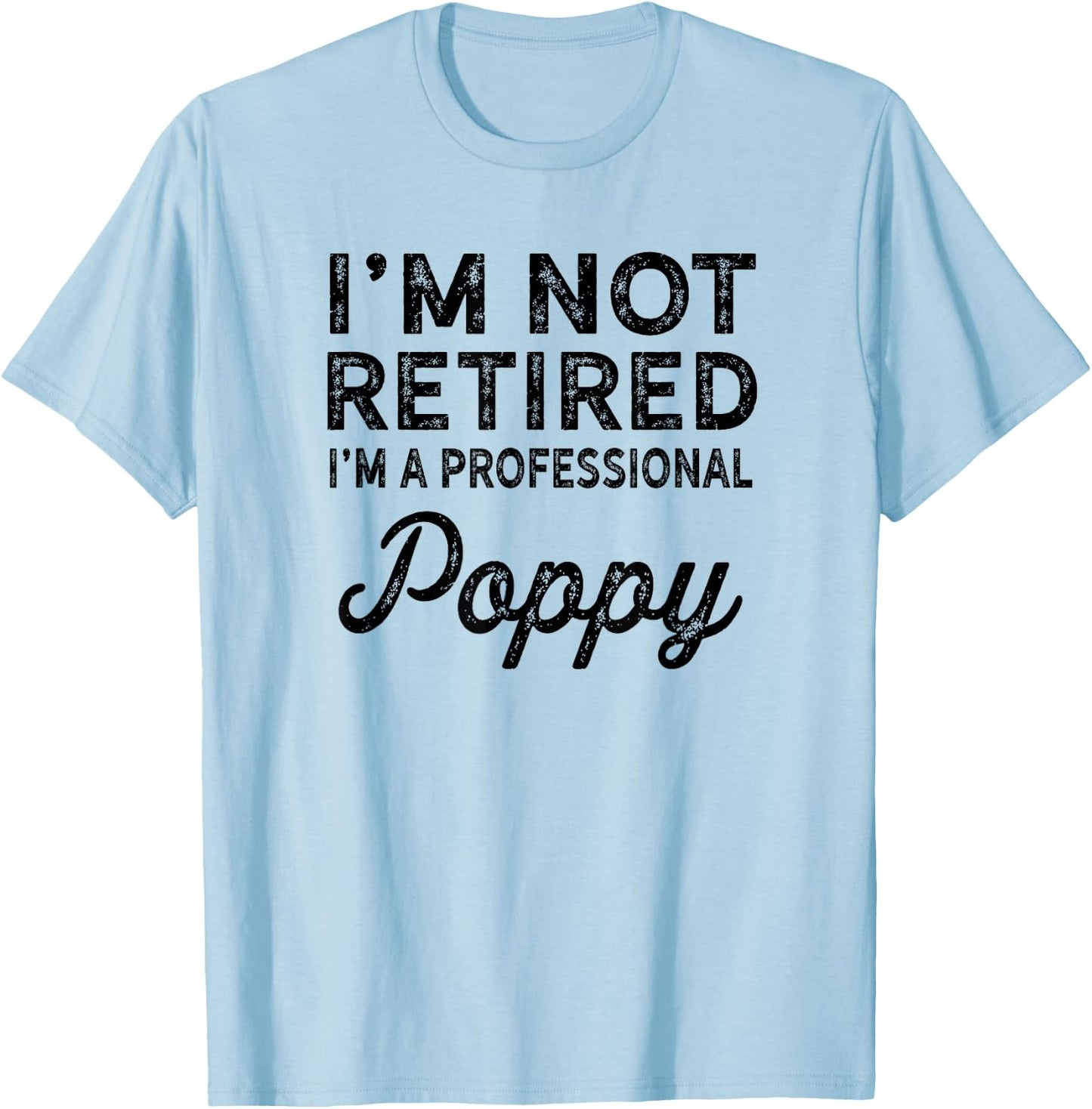 I'm Not Retired A Professional Poppy Shirt Fathers Day Gift T-Shirt - T-Shirt | Light Blue