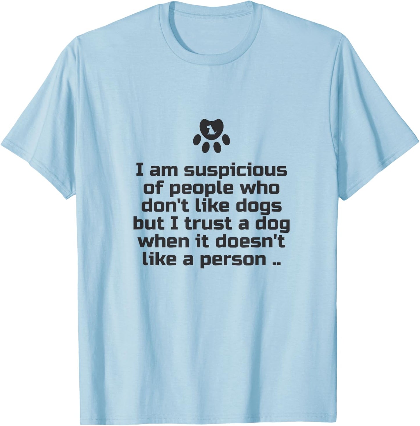 I am suspicious of people who don't like dogs T-Shirt - T-Shirt | Light Blue