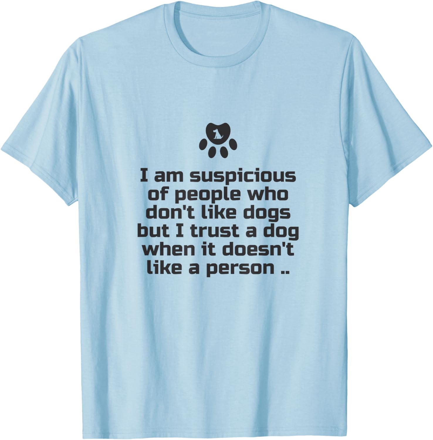I am suspicious of people who don't like dogs T-Shirt - T-Shirt | Light Blue