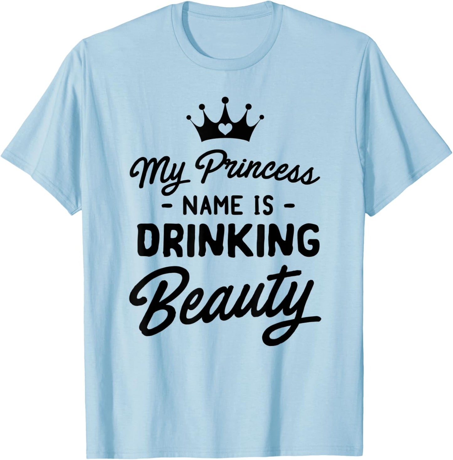 Princess name is drinking beauty T-Shirt - T-Shirt | Light Blue