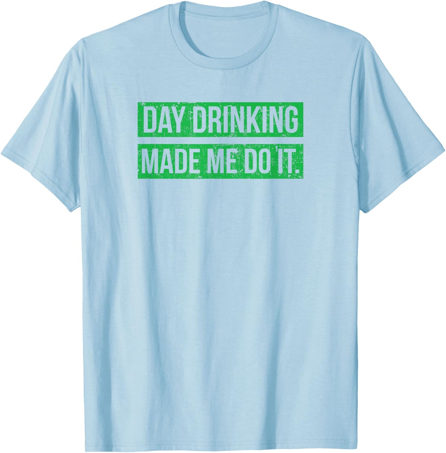 Day Drinking Made Me Do It Funny St. Patricks Day T-Shirt - T-Shirt | Light Blue