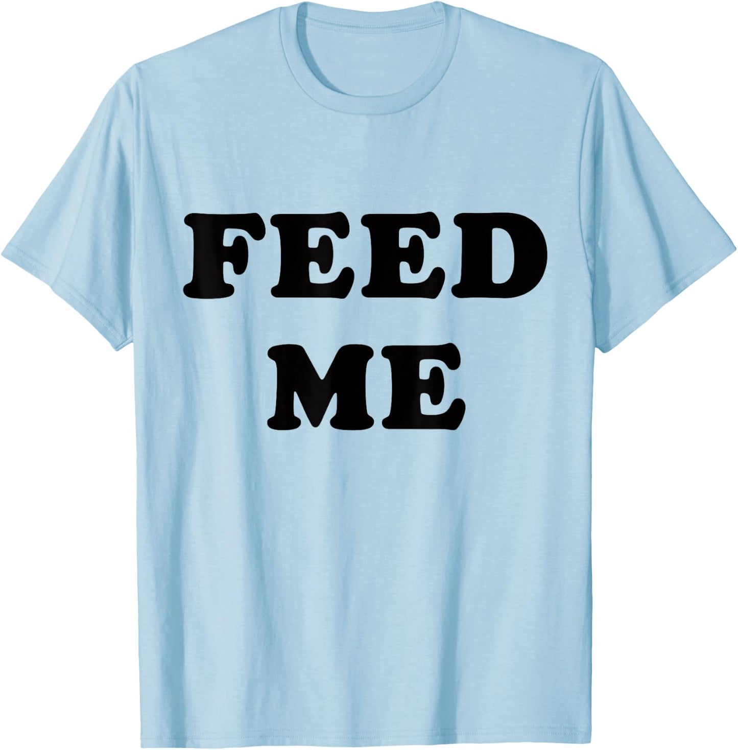 Feed Me! SLIGHTLY SARCASTIC SERIES T-Shirt - T-Shirt | Light Blue