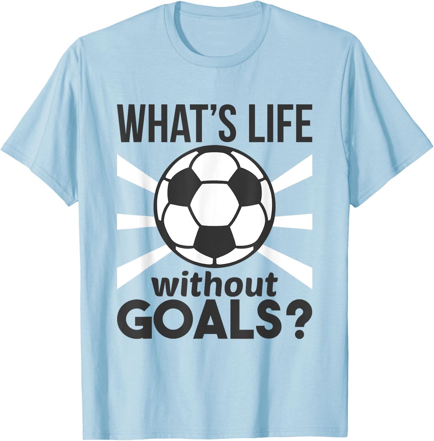 Funny Soccer What Is Life Without Goals T-Shirt - T-Shirt | Light Blue