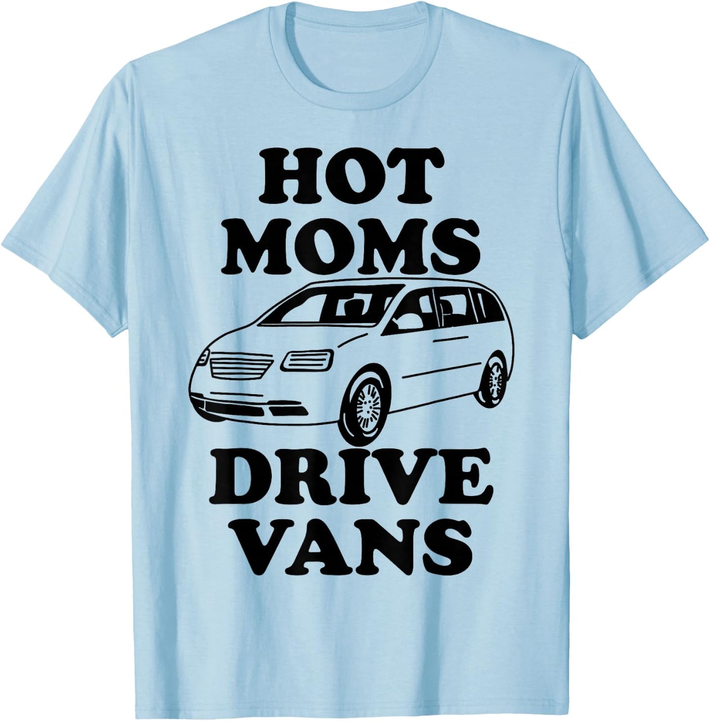 Hot Moms Drive Vans Funny Minivan T-Shirt - T-Shirt | Light Blue