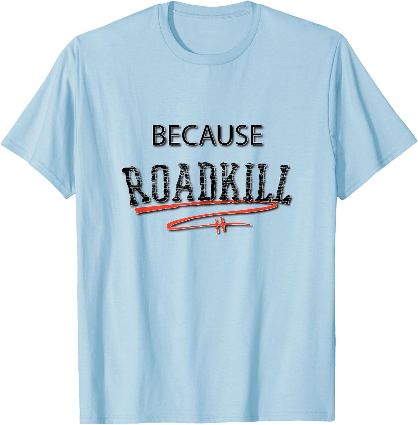Because RoadKill Gruesome T-Shirt - T-Shirt | Light Blue