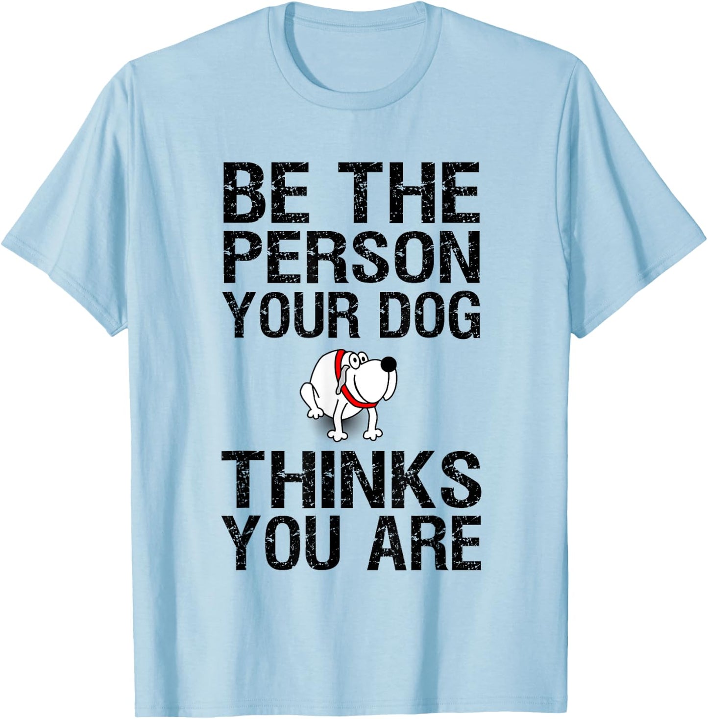 Be The Person Your Dog Thinks You Are , Funny Gift T-Shirt - T-Shirt | Light Blue