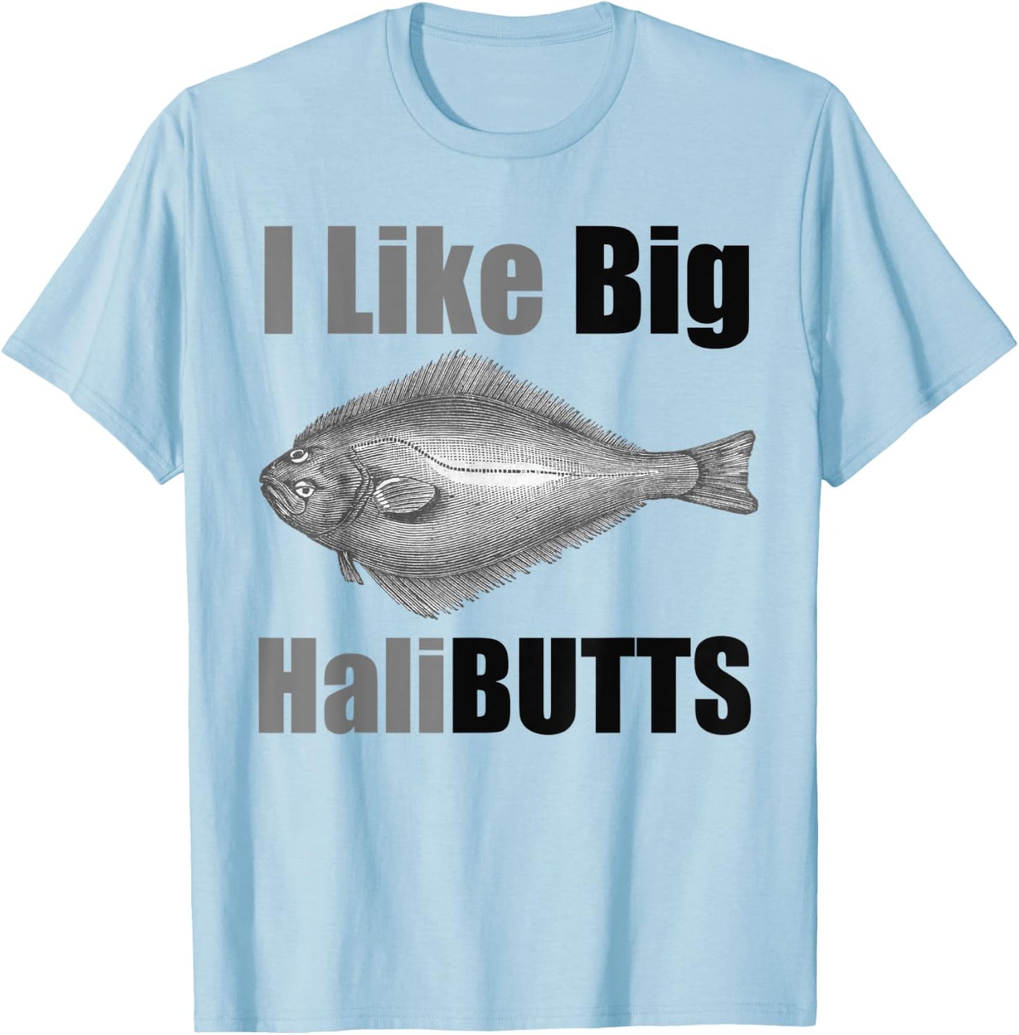 I Like Big HaliBUTTS Halibut Illustration Fishing Angler T-Shirt - T-Shirt | Light Blue