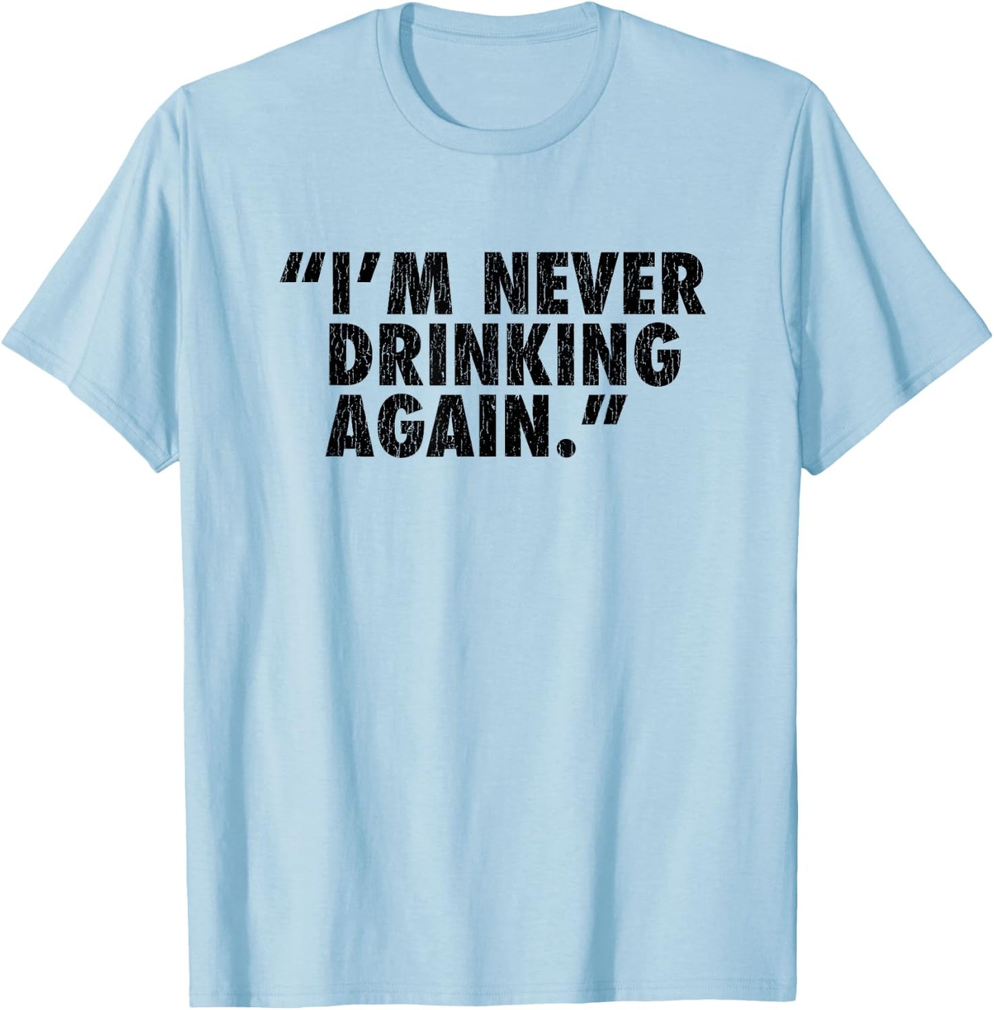 "I'm Never Drinking Again." T-Shirt - T-Shirt | Light Blue
