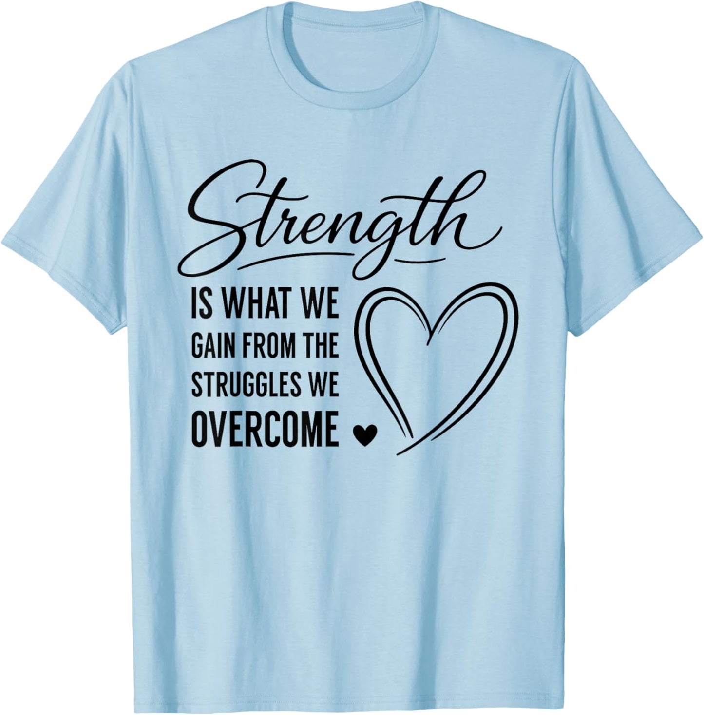 Strength is What We Gain from The Struggles We Overcome T-Shirt - T-Shirt | Light Blue