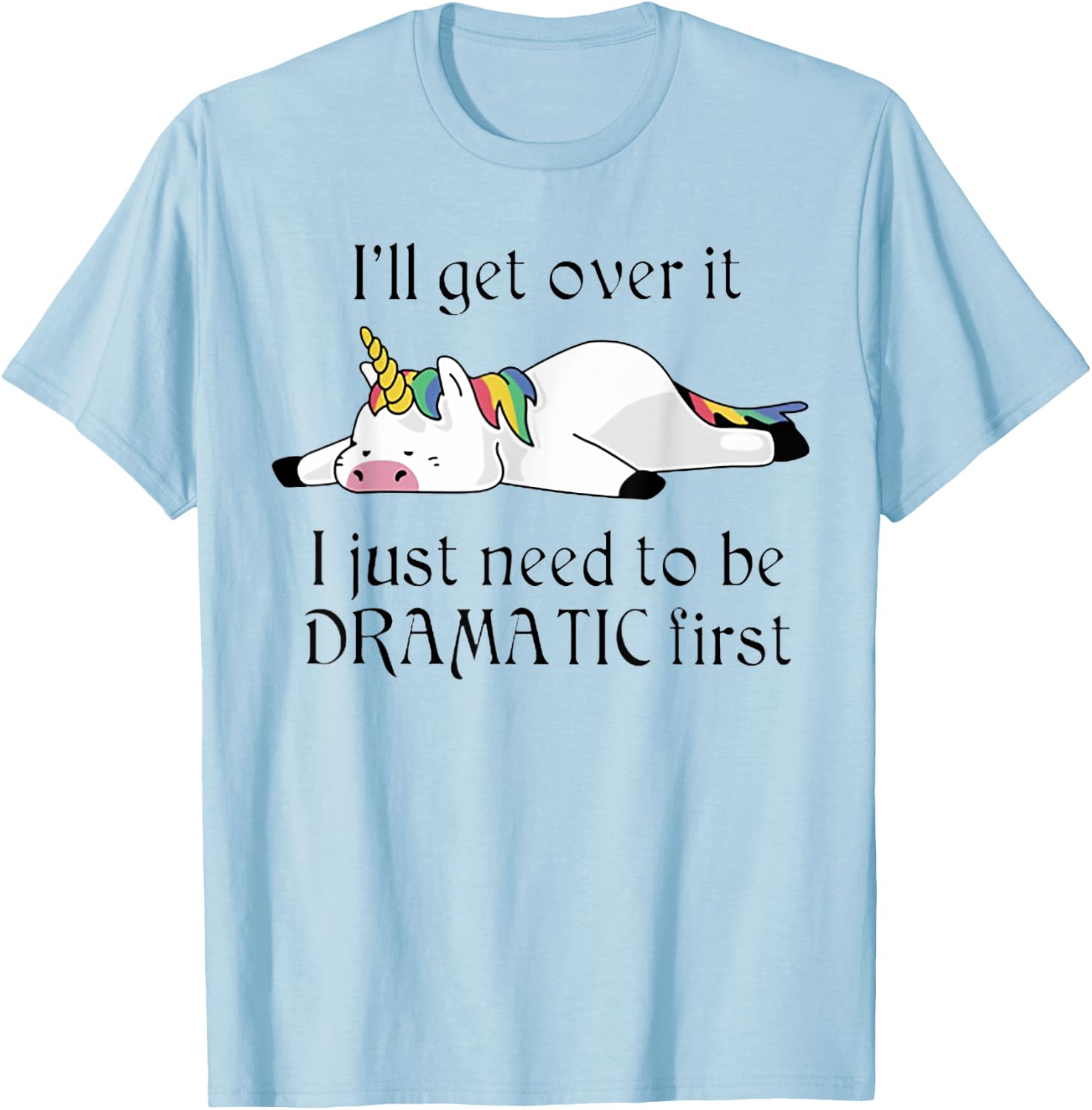I'll Get Over It I Just Need To Be Dramatic First Unicorn T-Shirt - T-Shirt | Light Blue