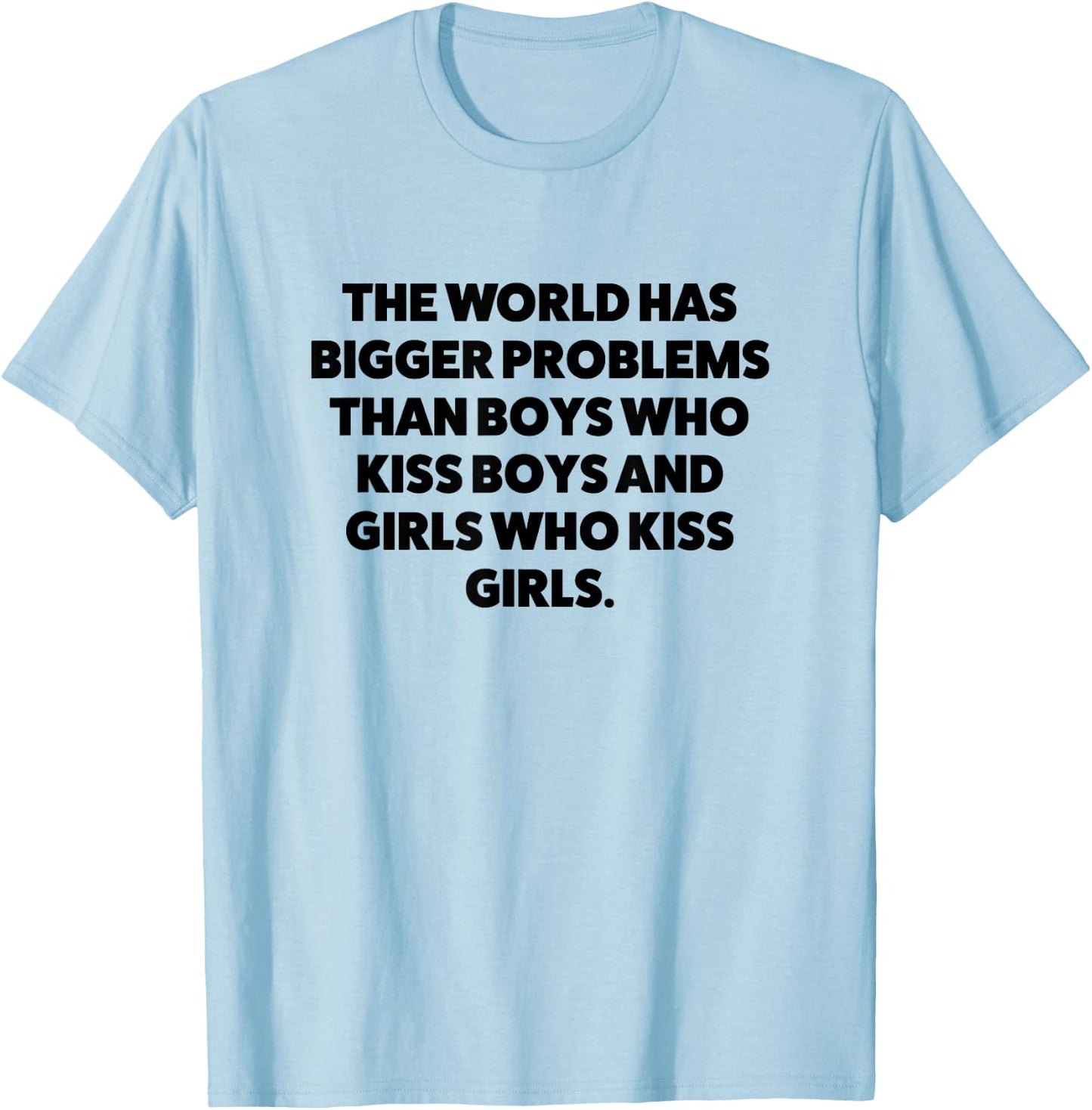 World Has Bigger Problems than Boys Who Kiss Boys and Girls T-Shirt - T-Shirt | Light Blue