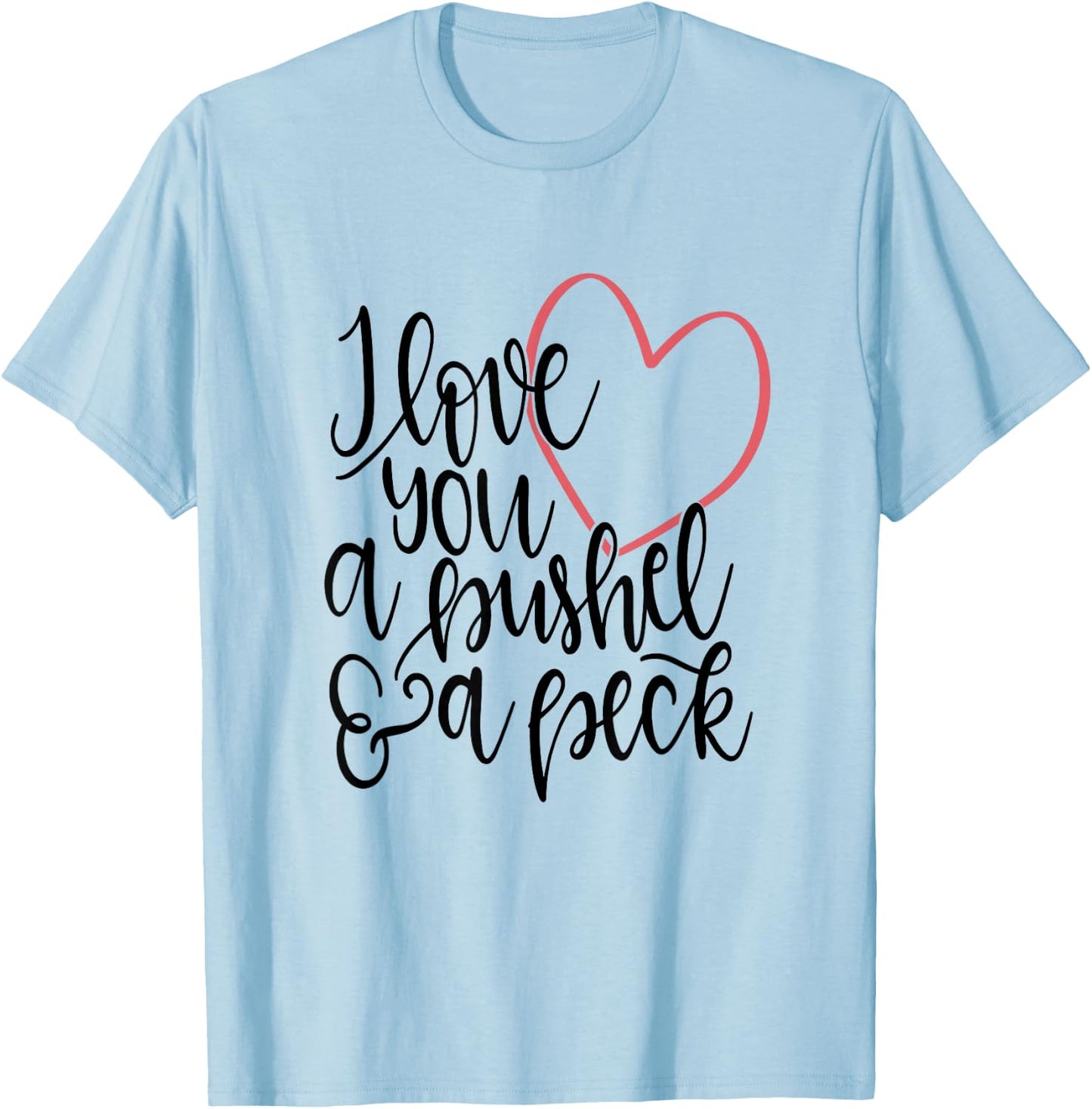 I Love You A Bushel and A Peck Shirt Heart Kids Mom Family T-Shirt - T-Shirt | Light Blue
