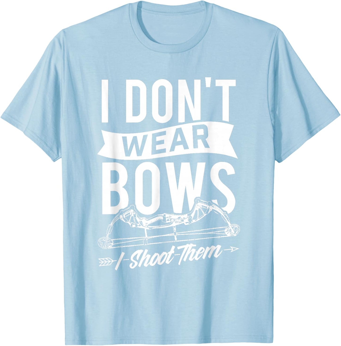 I Don't Wear Bows I Shoot Them - Archery Bowhunting T-Shirt - T-Shirt | Light Blue
