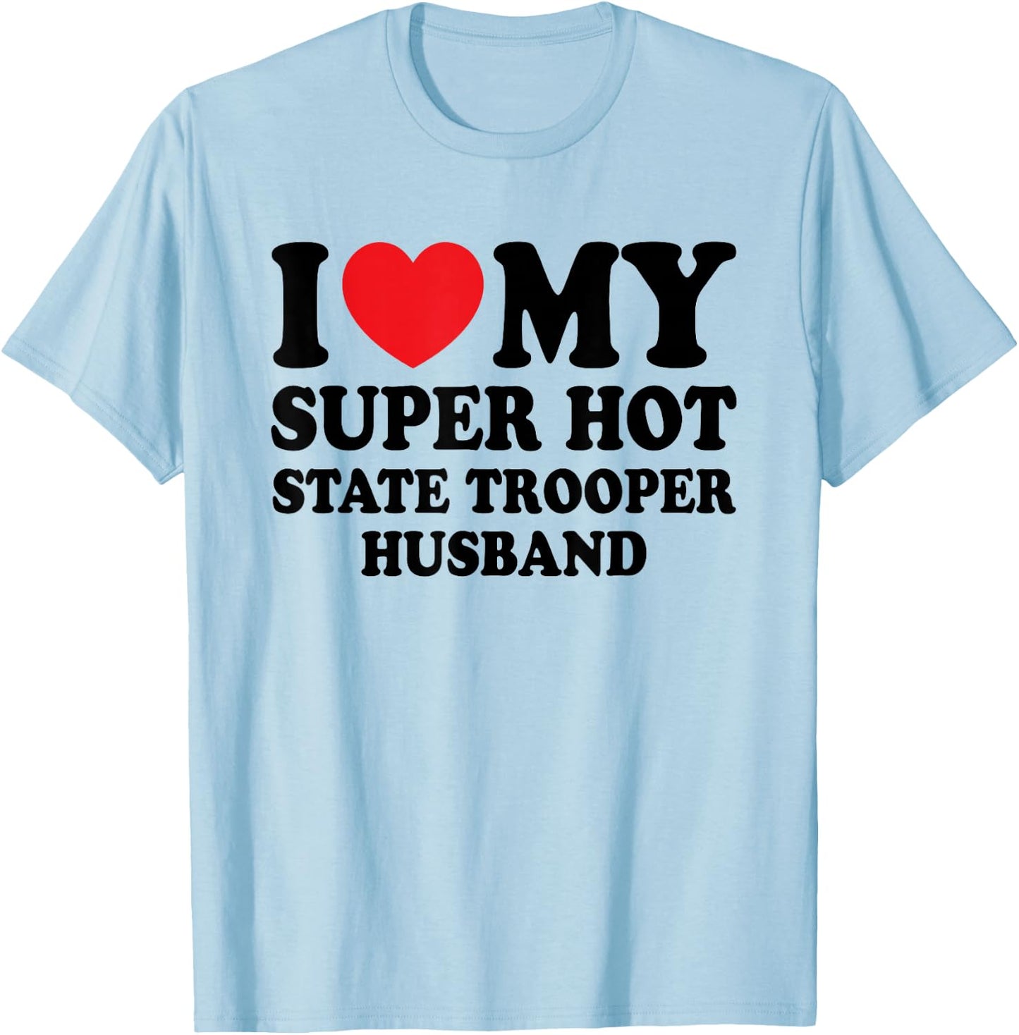 I Love My Super Hot State Trooper Funny Husband Wife T-Shirt - T-Shirt | Light Blue