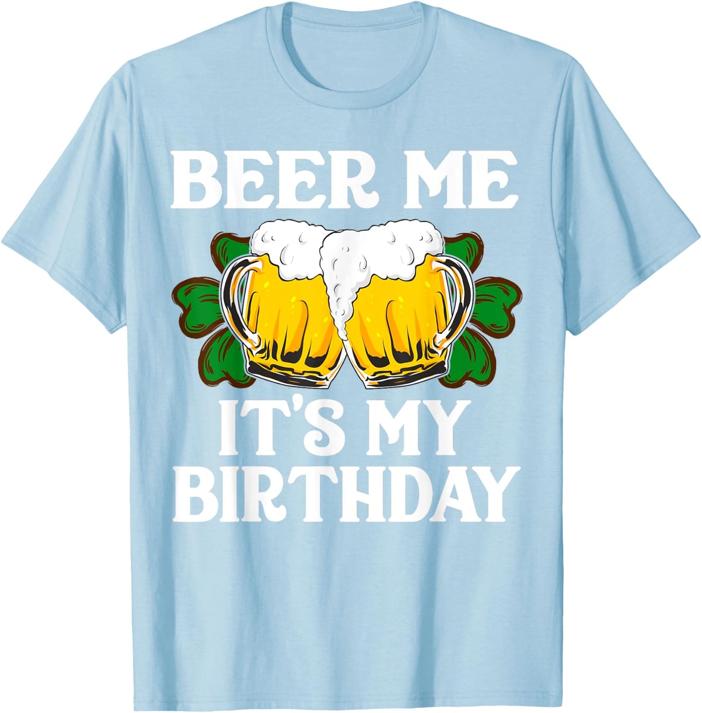Beer Me It's My Birthday Shirt St Patricks Day Irish Funny T-Shirt - T-Shirt | Light Blue