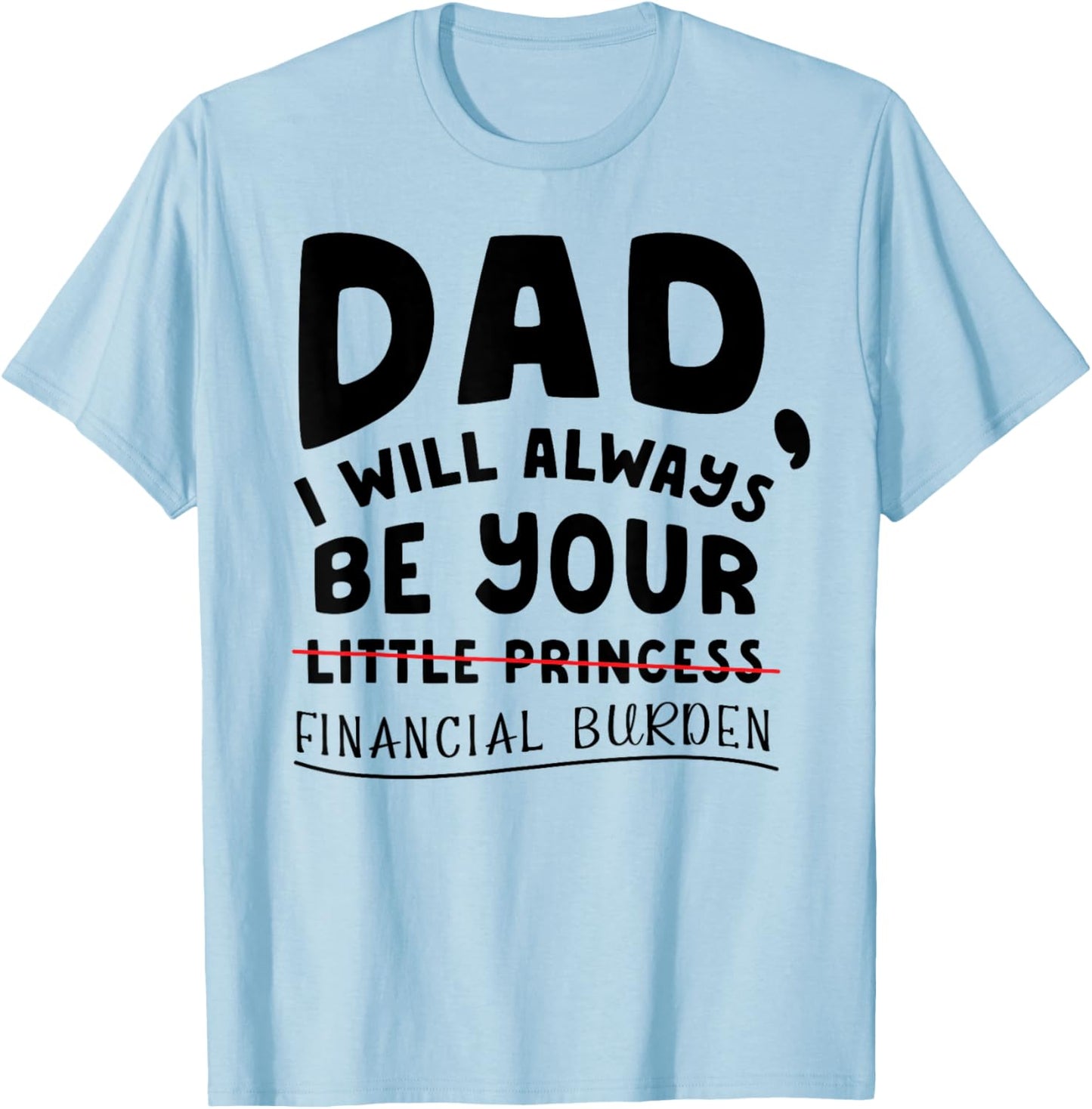 Funny Daughter Dad Gift Always Financial Burden Father's Day T-Shirt - T-Shirt | Light Blue