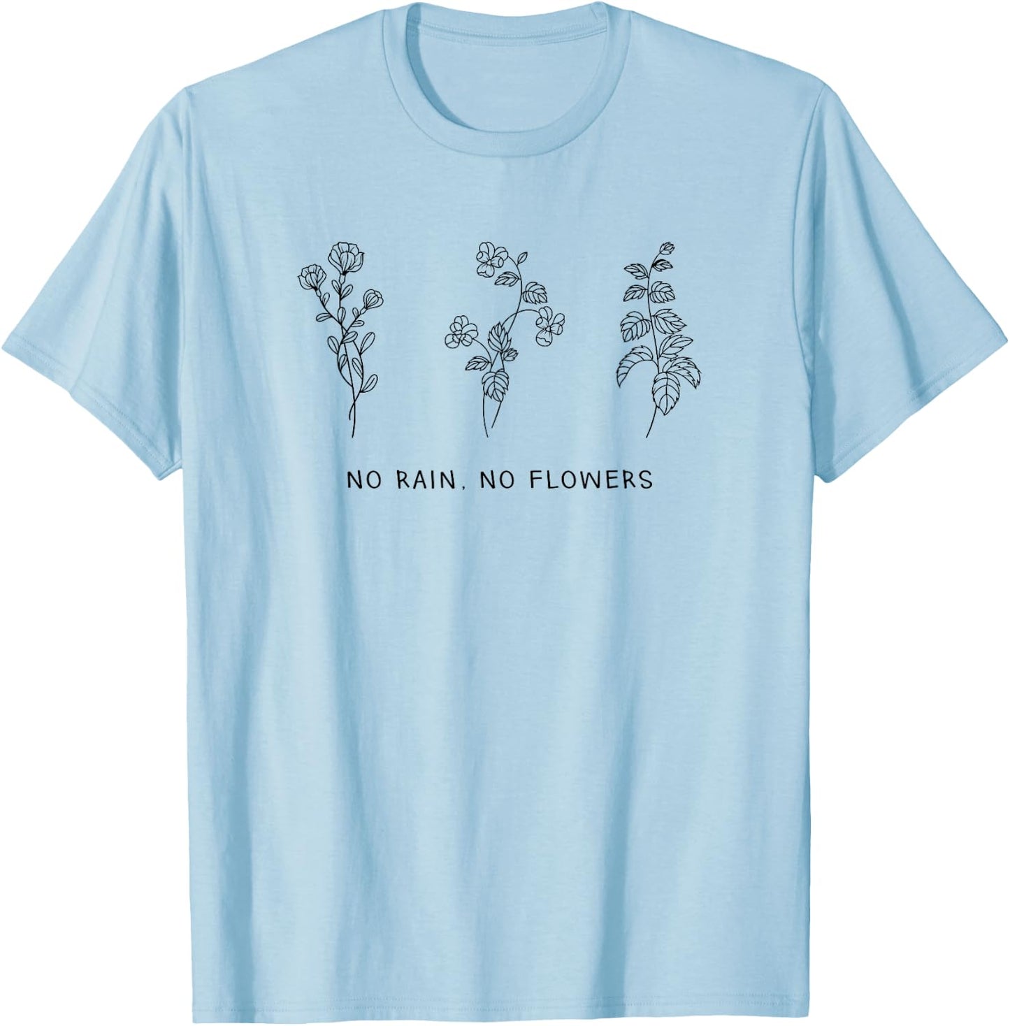 No Rain No Flowers Cute Flowers shirt T-Shirt - T-Shirt | Light Blue