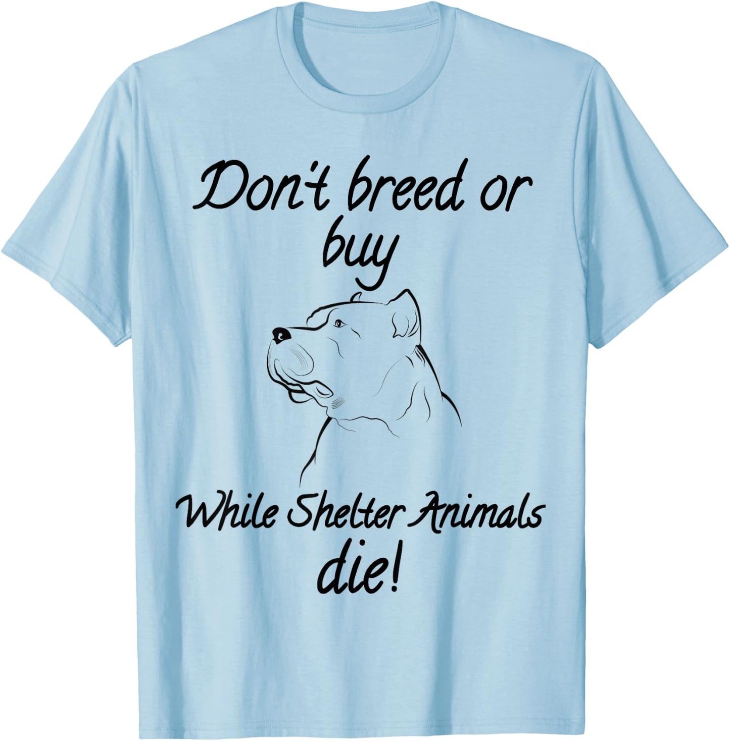 Don't breed or buy while Shelter Animals die shirt Pitbull T T-Shirt - T-Shirt | Light Blue