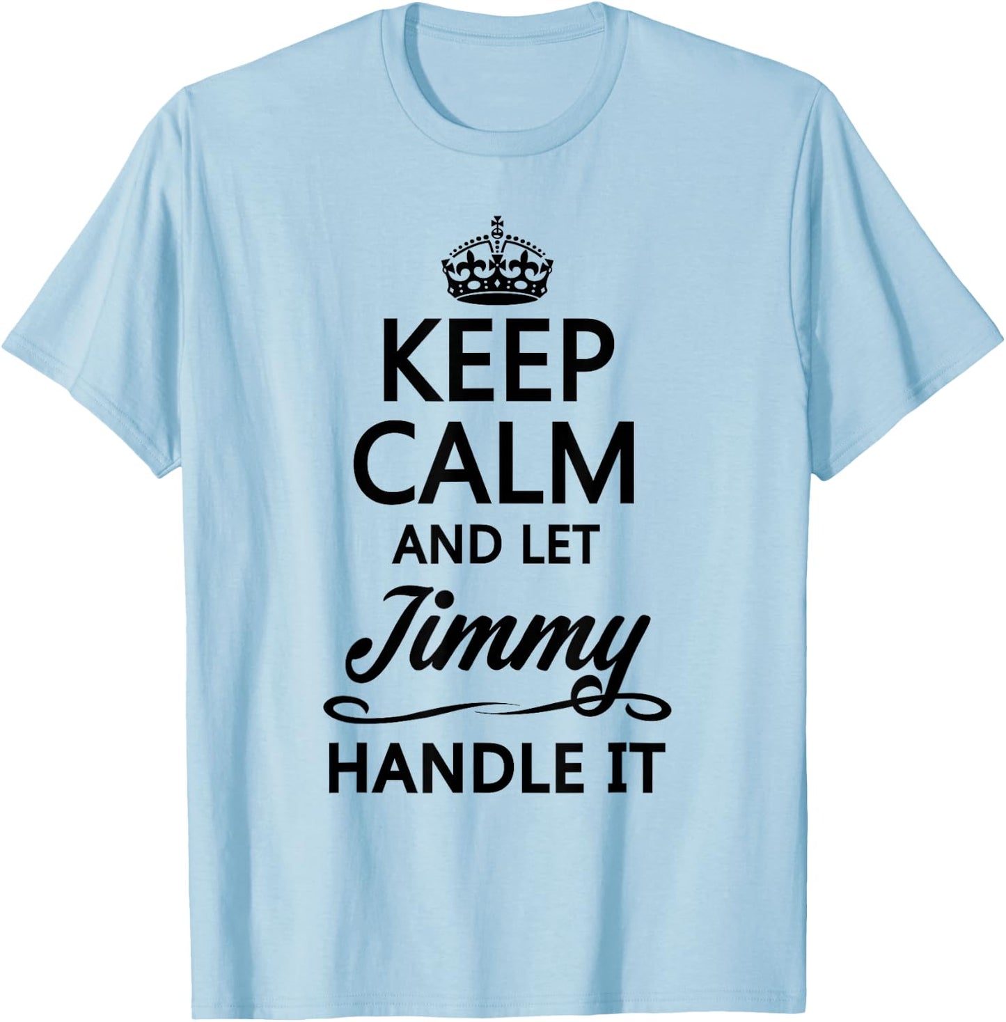 KEEP CALM AND LET JIMMY Handle It | Funny Name Gift T-Shirt - T-Shirt | Light Blue