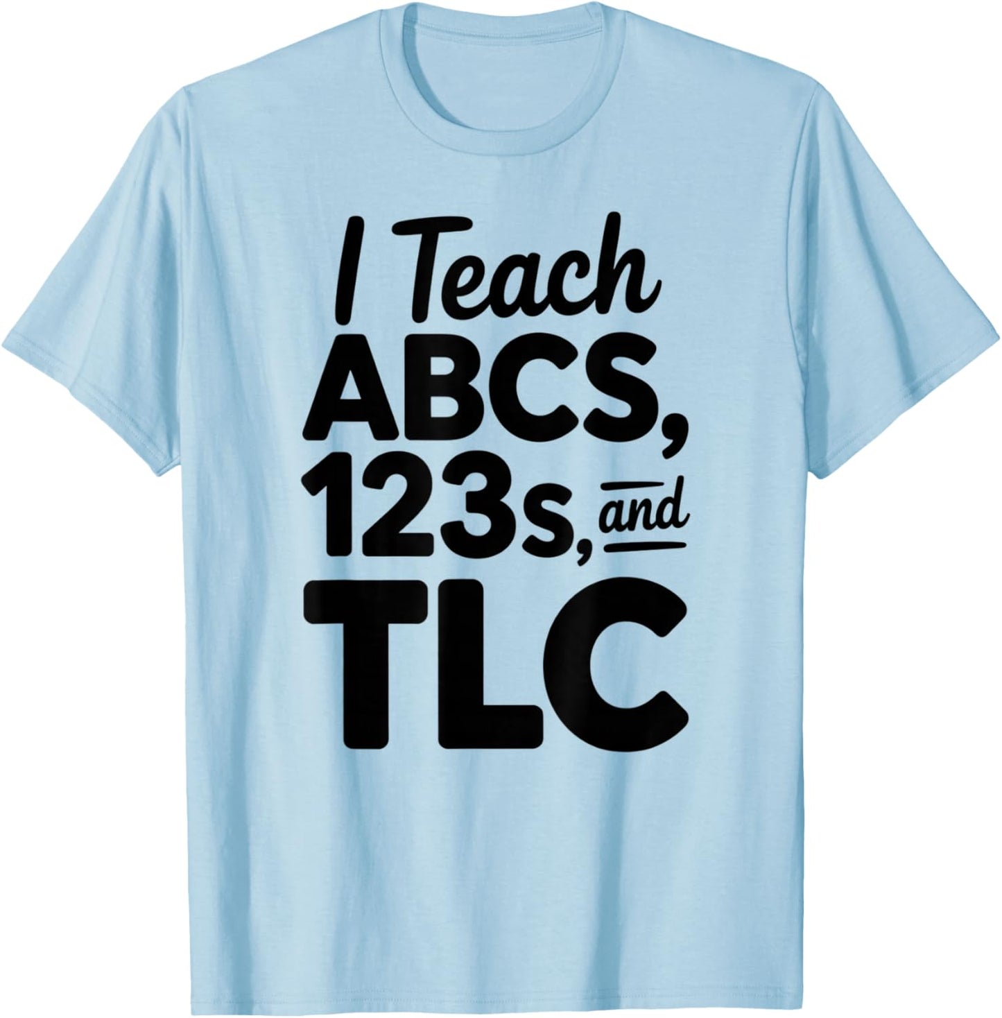 Elementary School Teacher Appreciation Teach ABC 123 and TLC T-Shirt - T-Shirt | Light Blue