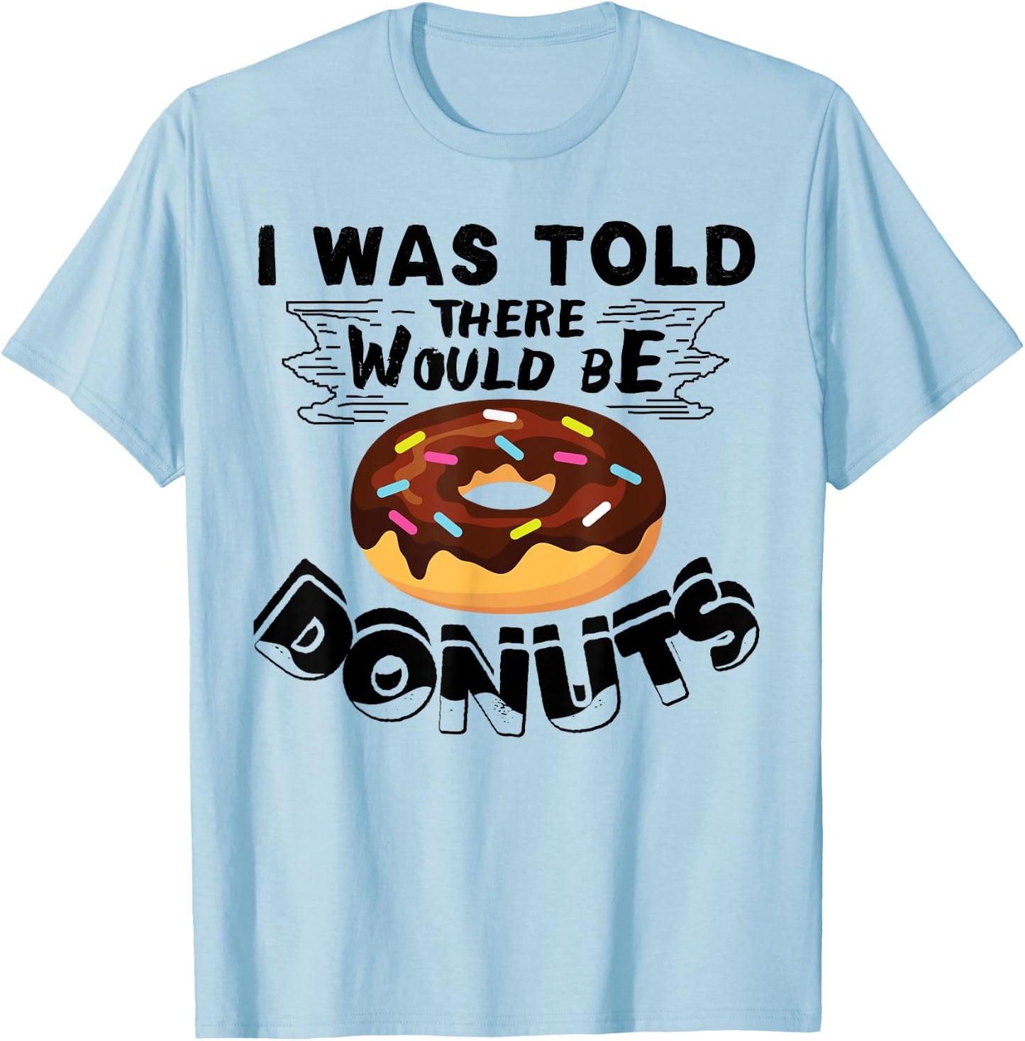I Was Told There Would Be Donuts Funny Donut Gift T-Shirt - T-Shirt | Light Blue