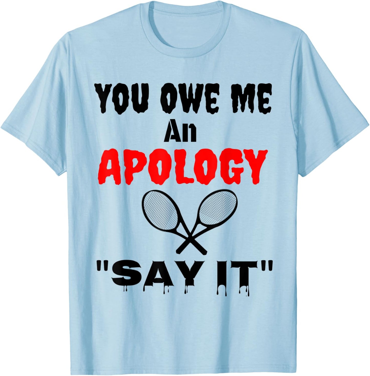 You Owe Me An Apology US Tennis NYC Say It Great Gift Shirt T-Shirt - T-Shirt | Light Blue