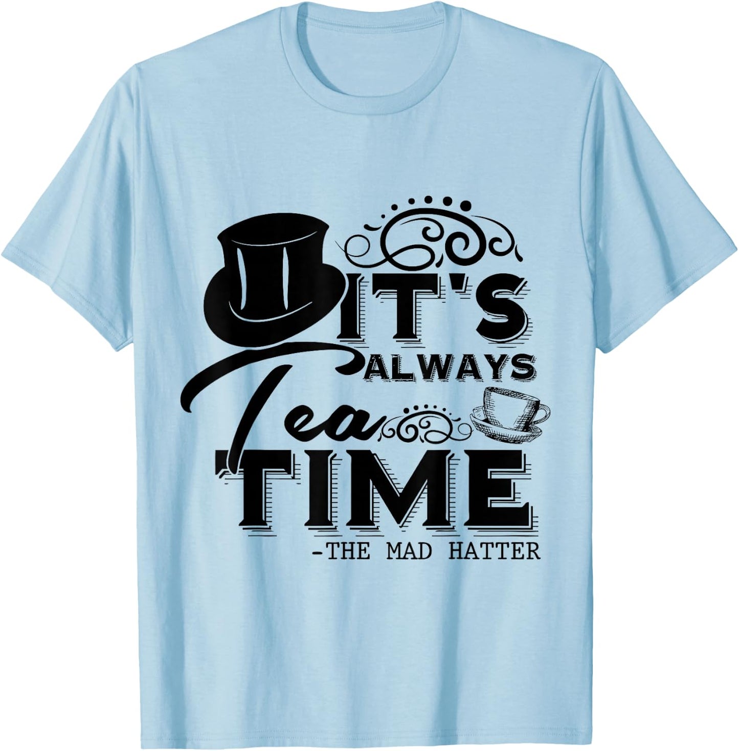 "It's always tea time" Alice in Wonderland Quote | Tea Lover T-Shirt - T-Shirt | Light Blue