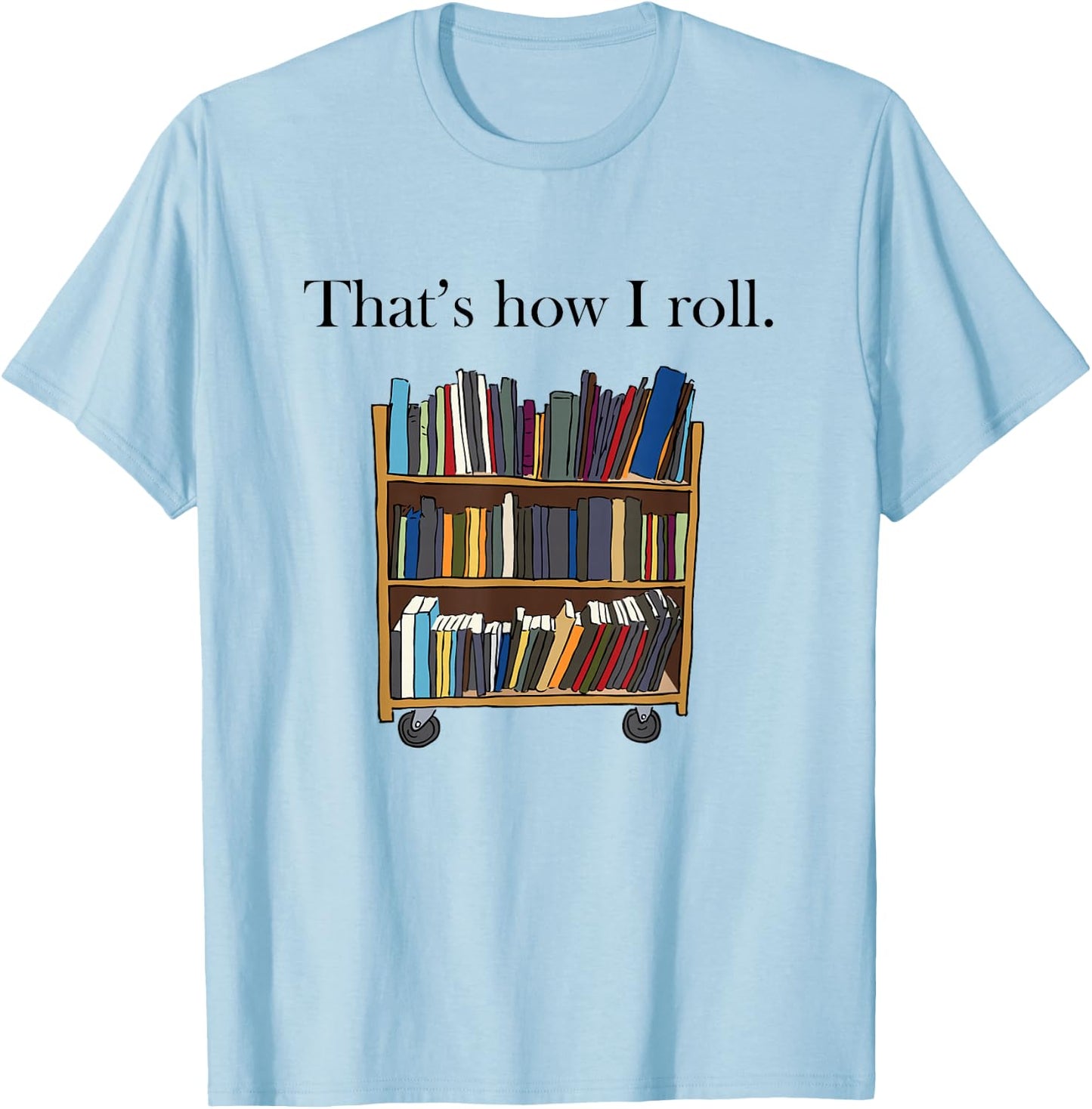That's How I Roll Library Book Cart T-Shirt - T-Shirt | Light Blue