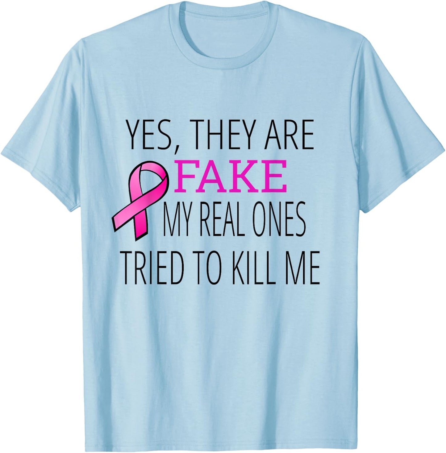 Yes They Are Fake My Real Ones Tried To Kill Me T-Shirt - T-Shirt | Light Blue
