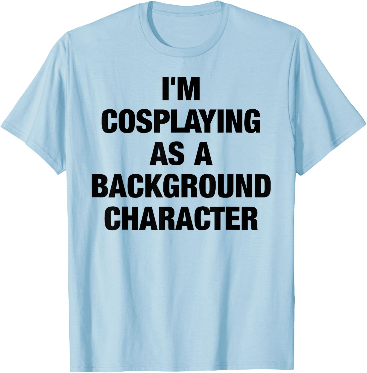 I'm Cosplaying As A Background Character Cosplay T-Shirt - T-Shirt | Light Blue