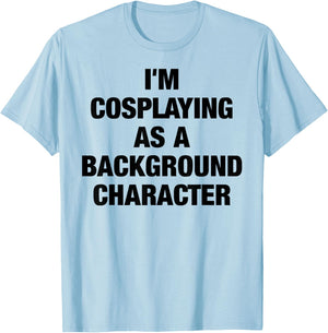 I'm Cosplaying As A Background Character Cosplay T-Shirt - T-Shirt | Light Blue