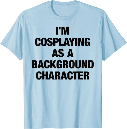 I'm Cosplaying As A Background Character Cosplay T-Shirt - T-Shirt | Light Blue