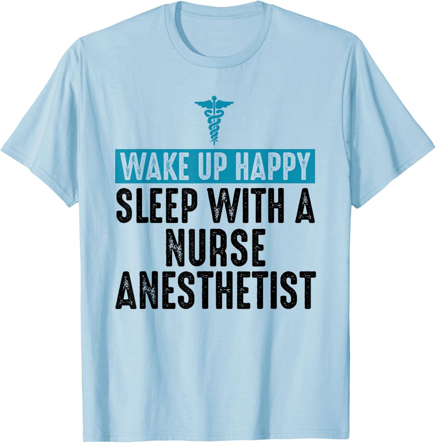 Nurse Anesthetist Wake Up Happy - CRNA Gifts For Nurse T-Shirt - T-Shirt | Light Blue