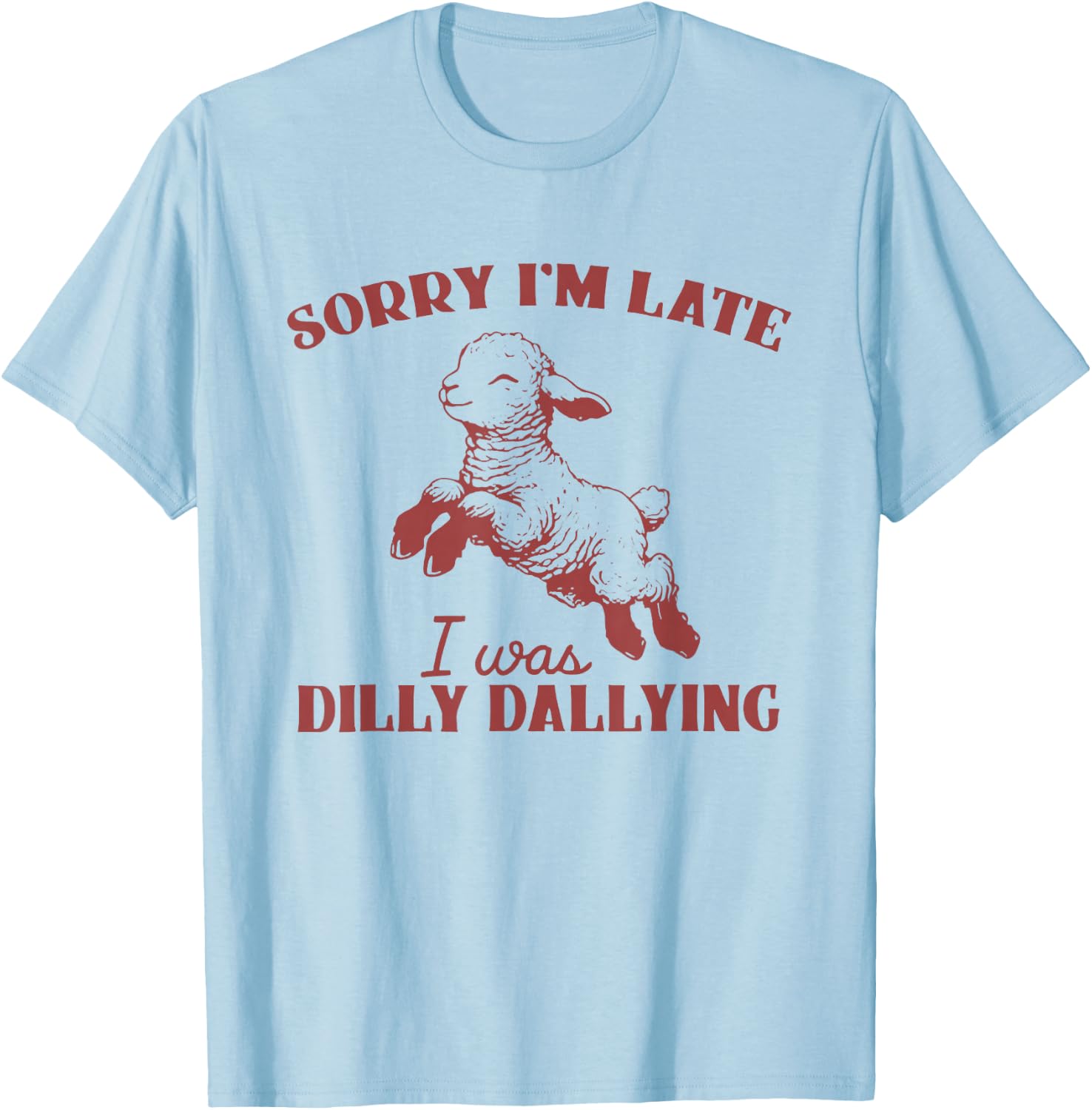 Sorry I'M Late I Was Dilly Dallying T-Shirt - T-Shirt | Light Blue