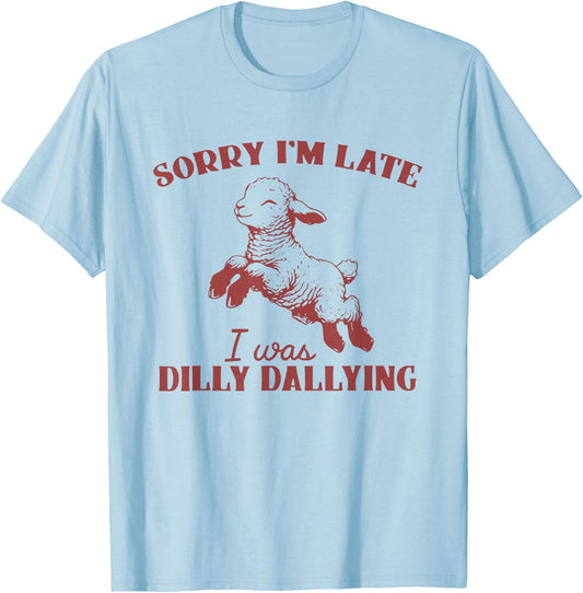 Sorry I'M Late I Was Dilly Dallying T-Shirt - T-Shirt | Light Blue