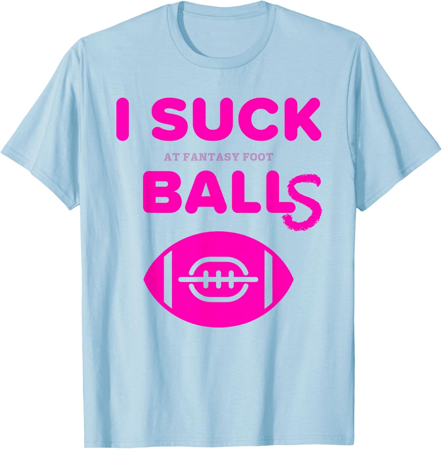I Suck Balls In Fantasy Football Last Place Loser T Shirt T-Shirt - T-Shirt | Light Blue