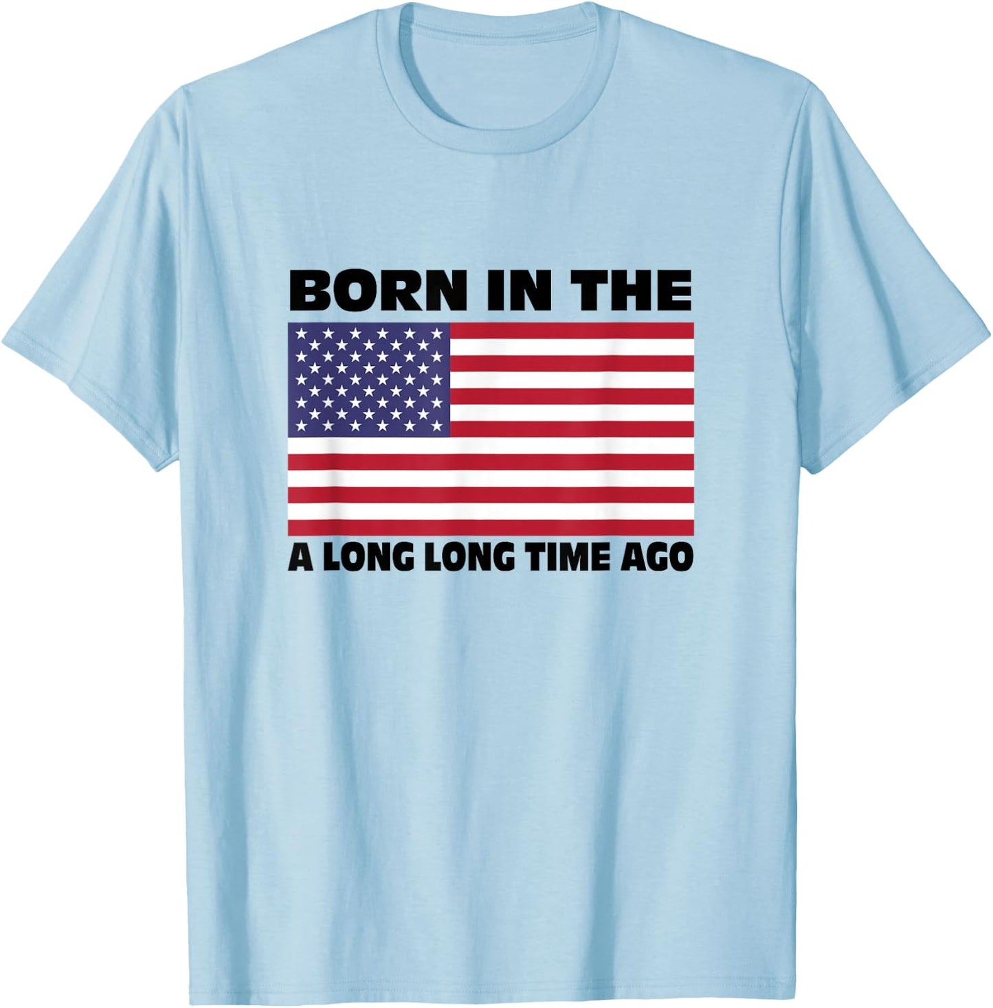 Born In The USA A Long Long Time Ago T-Shirt - T-Shirt | Light Blue