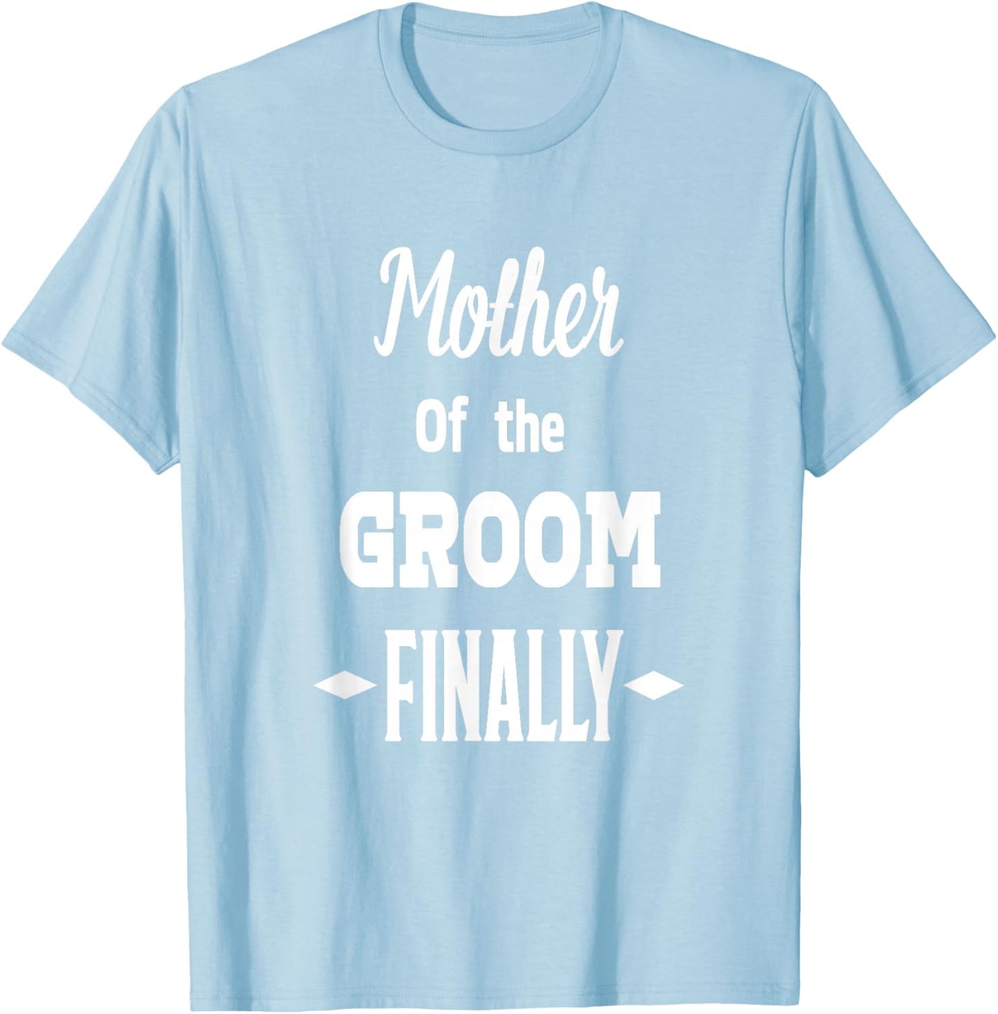 Mother Of The Groom Finally Wedding Engaged Fun T-Shirt - T-Shirt | Light Blue