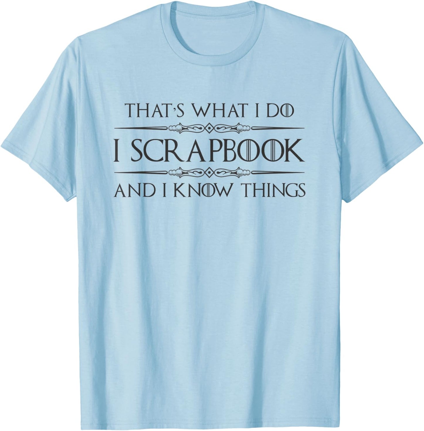 Scrapbooking Gifts | I Scrapbook and I Know Things Funny T-Shirt - T-Shirt | Light Blue