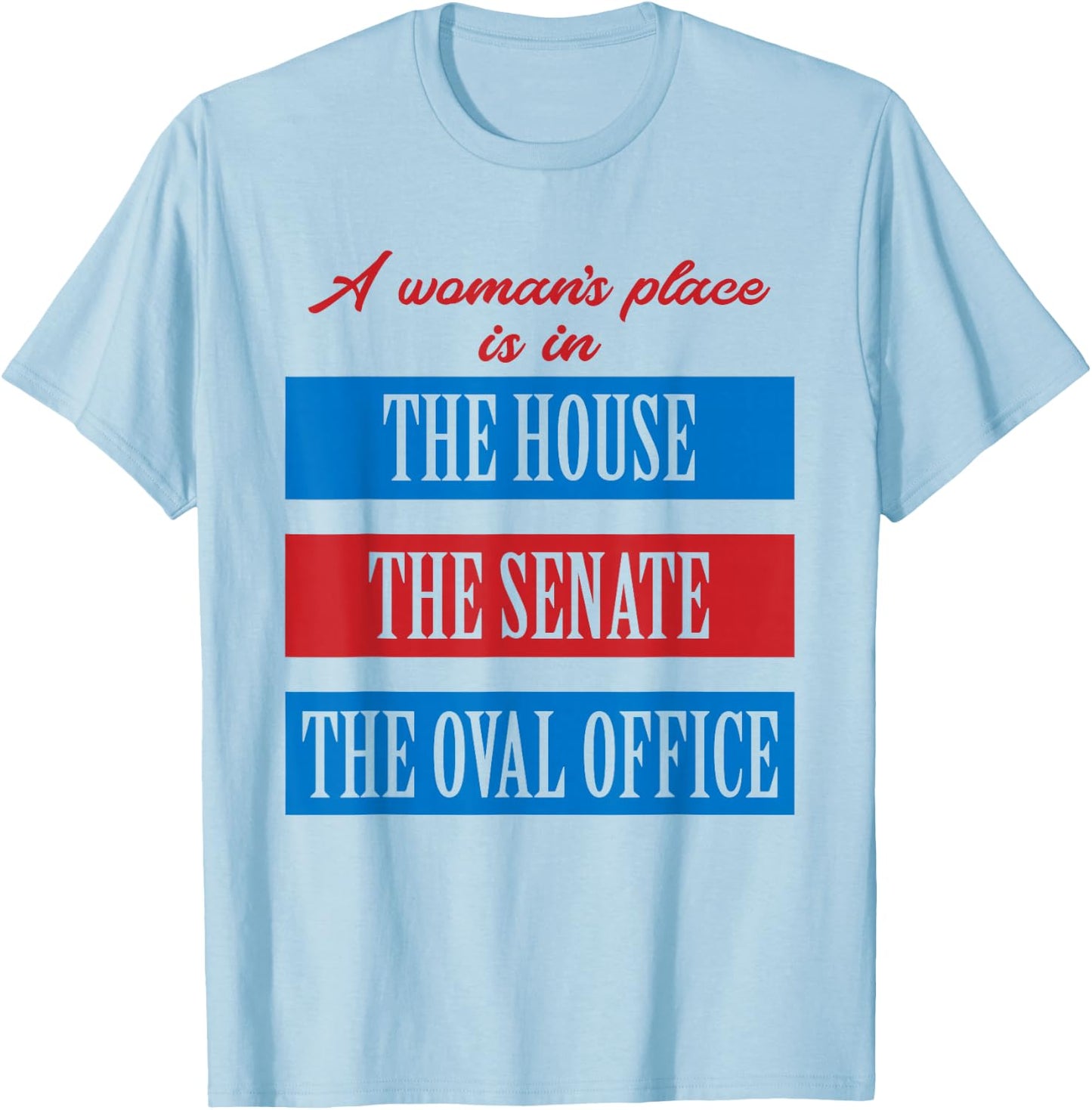 A Woman's Place Is In The House The Senate The Oval Office T-Shirt - T-Shirt | Light Blue