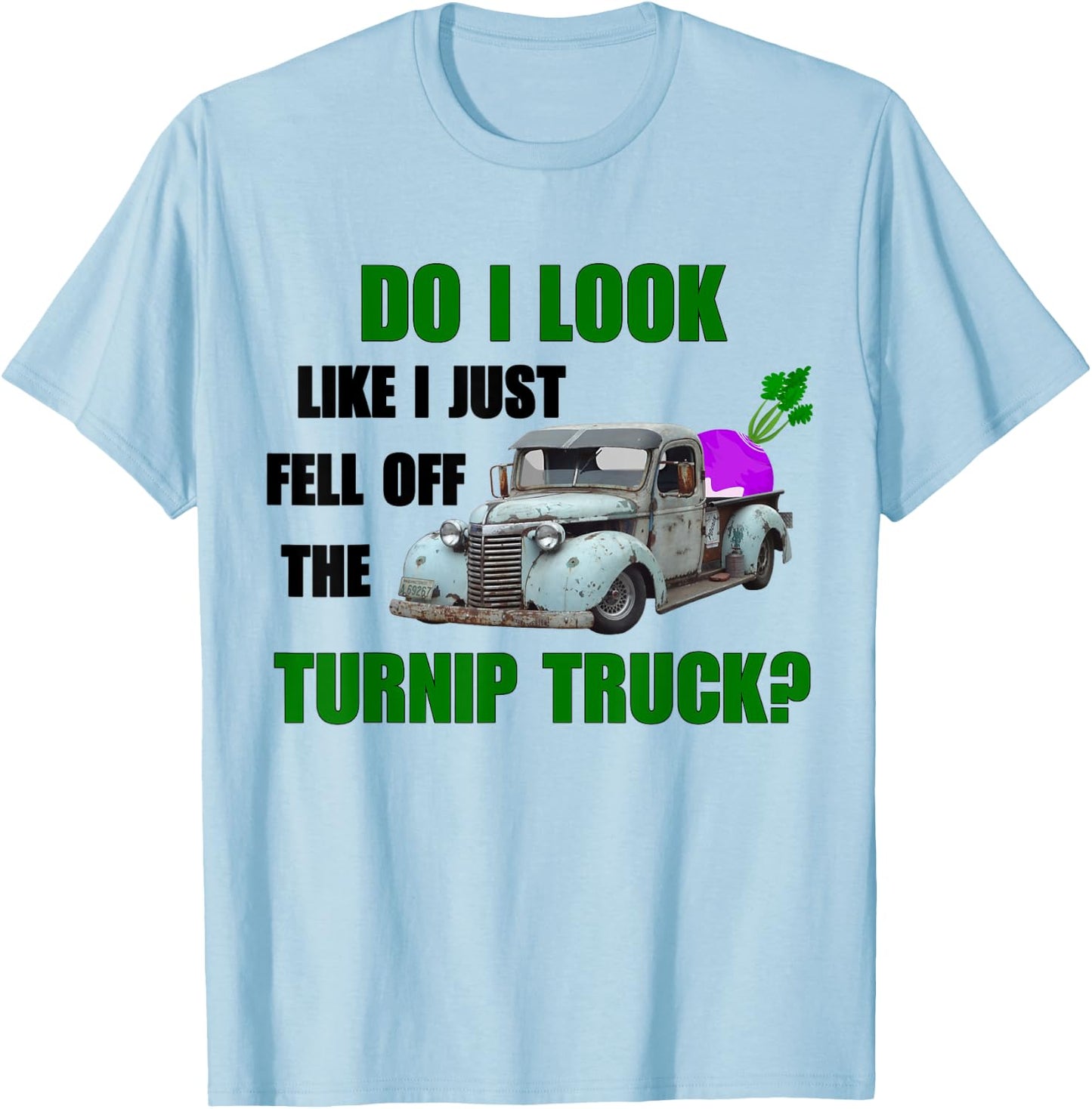 Funny & Humor "Do I Look Like I Fell Off The Turnip Truck" T-Shirt - T-Shirt | Light Blue