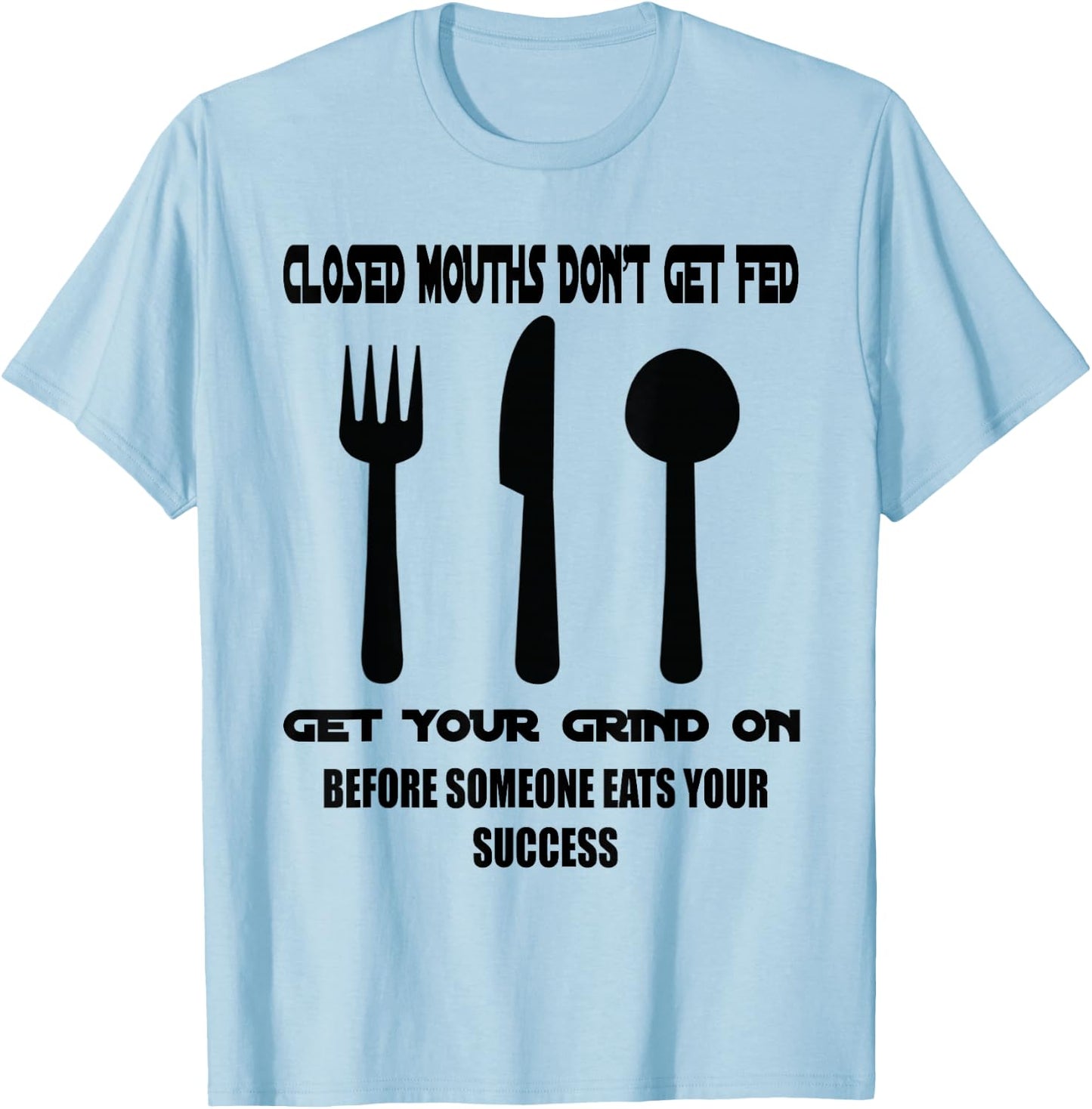 Closed Mouths Don't Get Fed T-Shirt - T-Shirt | Light Blue