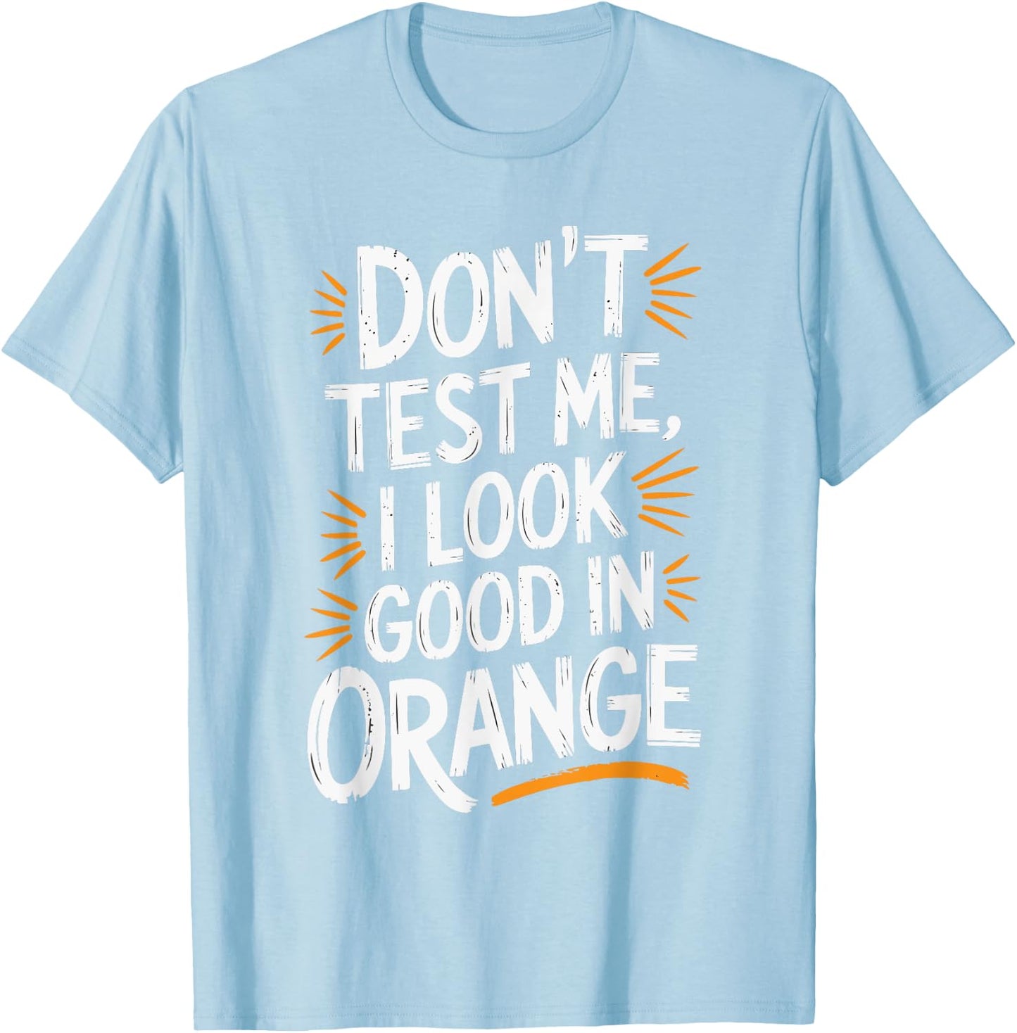 Don't Test Me I Look Good In Orange T-Shirt - T-Shirt | Light Blue
