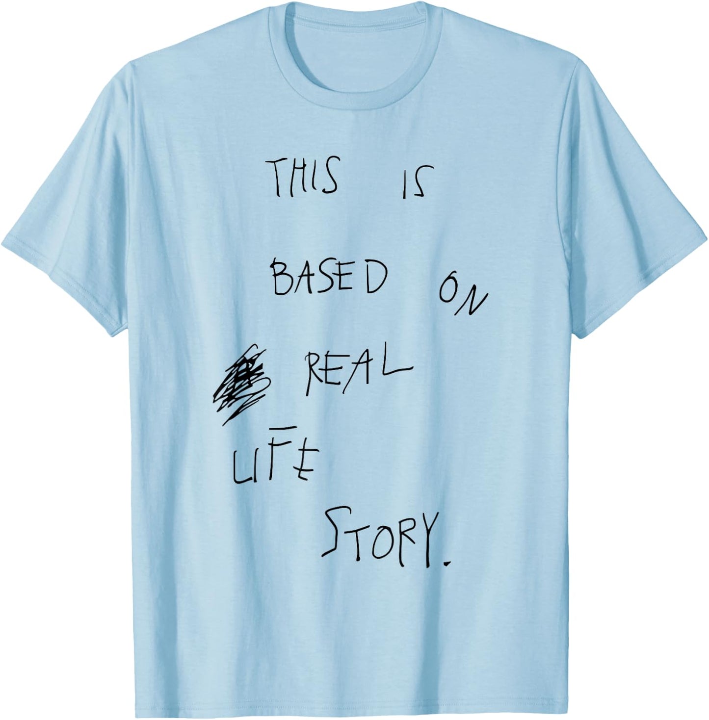 This Is Based On Real Life Story T-Shirt - T-Shirt | Light Blue