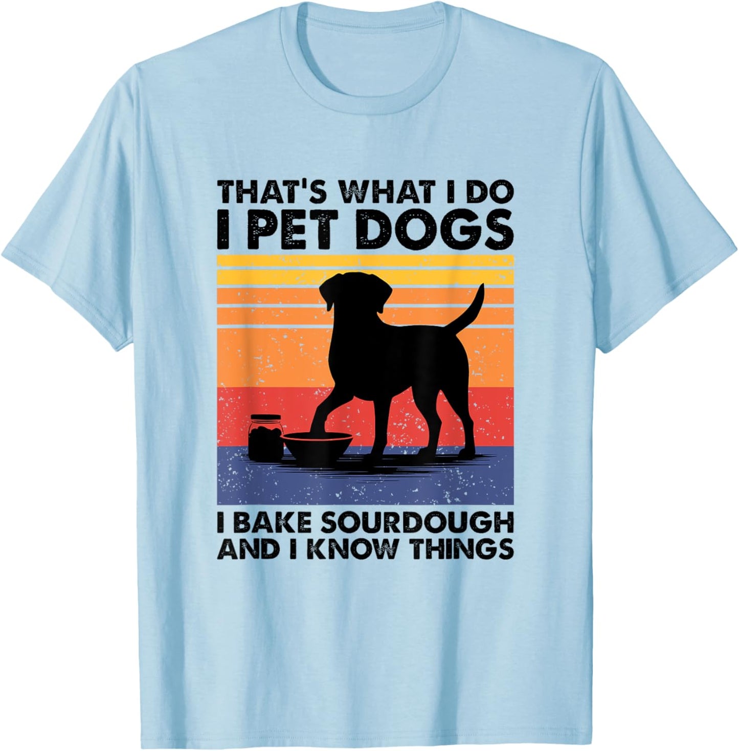 I Pet Dogs I Bake Sourdough, Bread Baking T-Shirt - T-Shirt | Light Blue