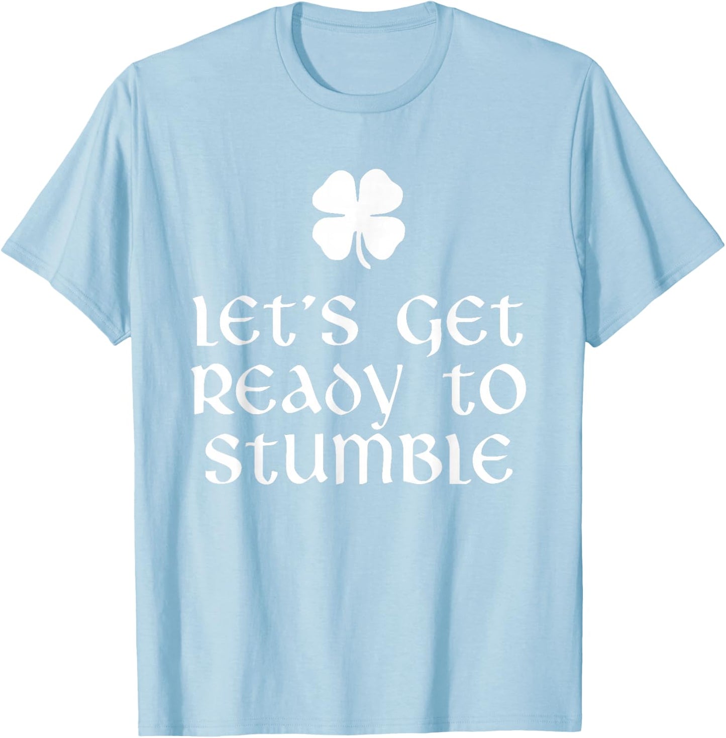 Let's Get Ready To Stumble St. Patrick's Day Drinking T-Shirt - T-Shirt | Light Blue