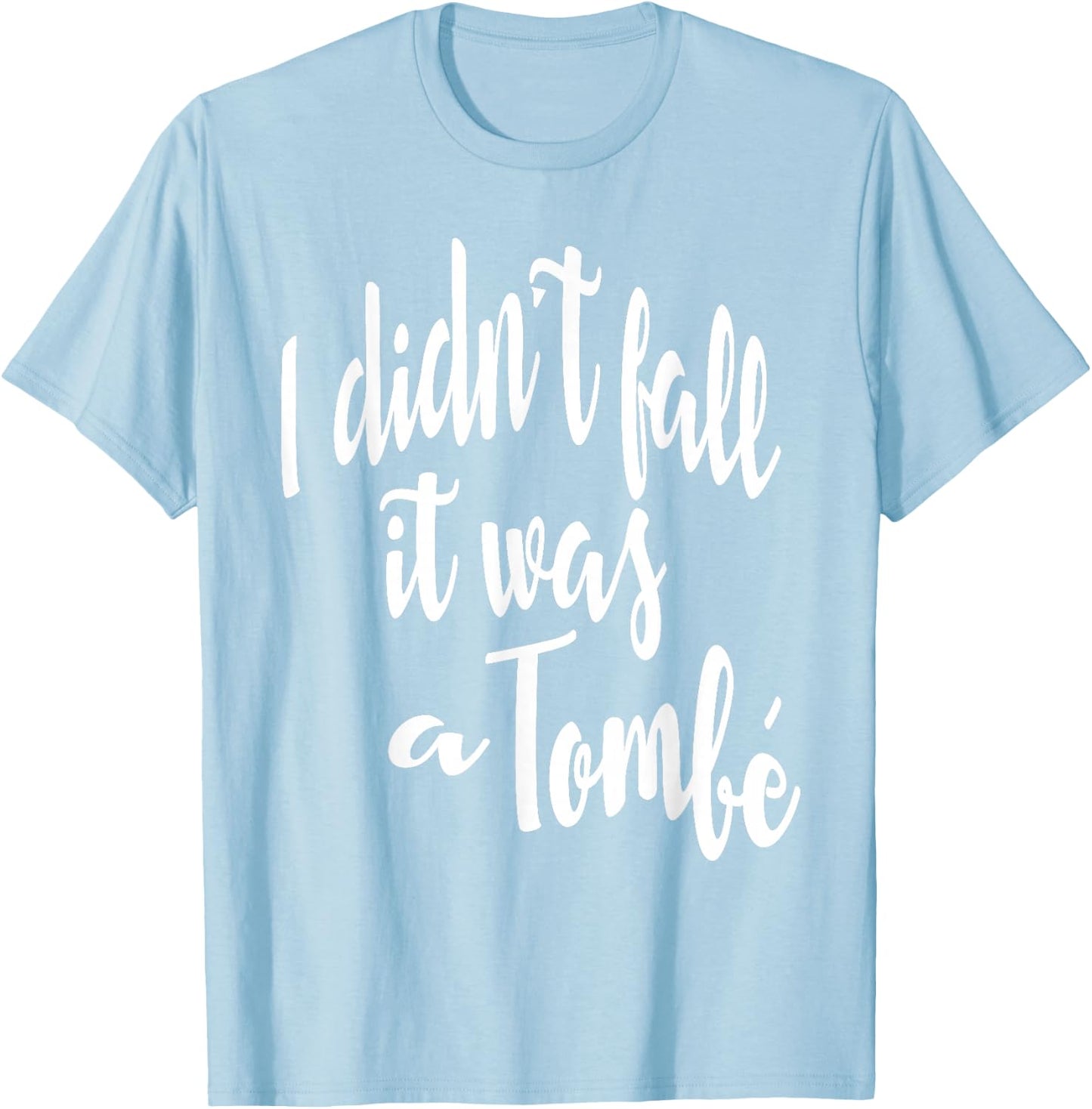 I Didn't Fall It Was A Tombe-Funny Ballet Dance Quote Shirt T-Shirt - T-Shirt | Light Blue